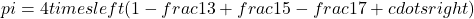 pi = 4 times left( 1 - frac{1}{3} + frac{1}{5} - frac{1}{7} + cdots right) 